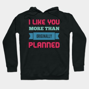 I like you more than originally planned Hoodie